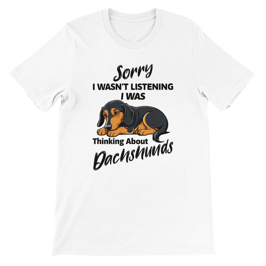 Sorry I Wasn’t Listening T-Shirt - Thinking About Dachshunds Tee - Soft Unisex Dog Lover Shirt - Sausage Swag